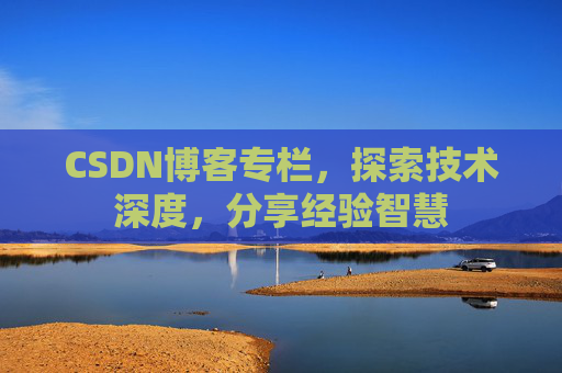CSDN博客专栏,探索技术深度,分享经验智慧 CSDN博客专栏,探索技术深度,分享经验智慧